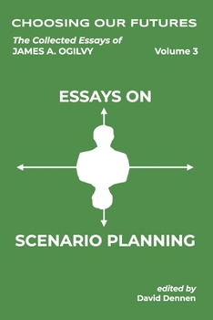 Paperback Choosing Our Futures: The Collected Essays of James A. Ogilvy, Vol. 3: Essays on Scenario Planning Book