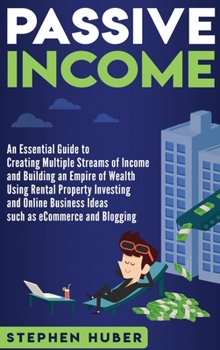 Hardcover Passive Income: An Essential Guide to Creating Multiple Streams of Income and Building an Empire of Wealth Using Rental Property Investing and Online Book