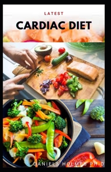 CARDIAC DIET: Delicious Low Fat, Low Sodium ,Low Cholesterol Diet And Heart Healthy Meal Recipes for Everyone Includes Meal Plan, Food List and Getting Started