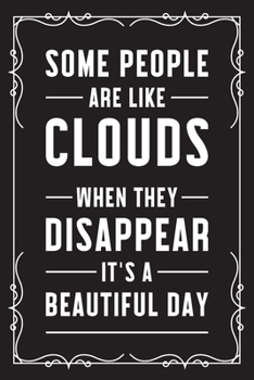 Some people are like clouds when they disappear it's a beautiful day: Funny Sarcastic Office Gag Gifts For Coworkers Birthday, Christmas Holiday Gift, blank lined beautiful wide rule paper 6" X 9" 119