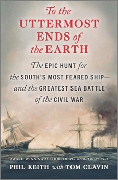 Hardcover To the Uttermost Ends of the Earth: The Epic Hunt for the South's Most Feared Ship--And the Greatest Sea Battle of the Civil War Book