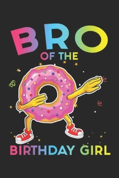 Paperback Bro of the birthday girl: Bro Brother of the birthday girl dabbing donut squad Journal/Notebook Blank Lined Ruled 6x9 100 Pages Book