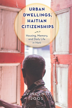 Urban Dwellings, Haitian Citizenships: Housing, Memory, and Daily Life in Haiti - Book  of the Critical Caribbean Studies