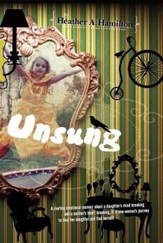 Paperback Unsung: A riveting emotional memoir about a daughter's mind breaking and a mother's heart breaking. It is one woman's journey Book