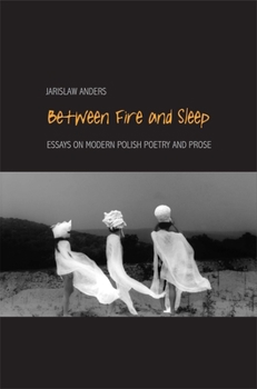 Paperback Between Fire and Sleep: Essays on Modern Polish Poetry and Prose Book