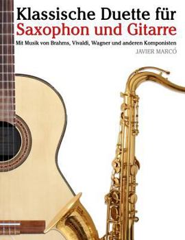 Klassische Duette F�r Saxophon Und Gitarre: Saxophon F�r Anf�nger. Mit Musik Von Brahms, Vivaldi, Wagner Und Anderen Komponisten