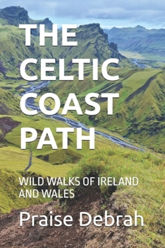 THE CELTIC COAST PATH: WILD WALKS OF IRELAND AND WALES