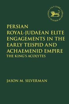 Paperback Persian Royal-Judaean Elite Engagements in the Early Teispid and Achaemenid Empire: The King's Acolytes Book