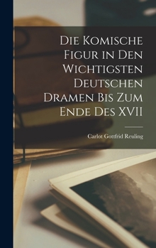 Hardcover Die Komische Figur in den Wichtigsten Deutschen Dramen bis zum Ende des XVII Book