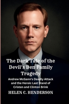 The Dark Tale of the Devil’s Den Family Tragedy: Andrew McGann’s Deadly Attack and the Heroic Last Stand of Cristen and Clinton Brink (Echoes of Justice)