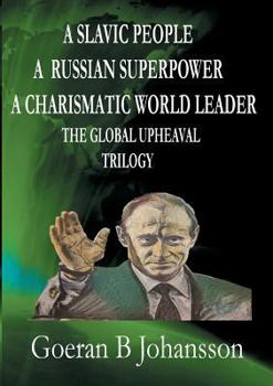 A Slavic People a Russian Superpower a Charismatic World Leader the Global Upheaval Trilogy
