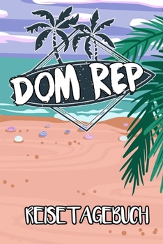 Reisetagebuch Dom Rep: Reisejournal für den Insel Urlaub - inkl. Packliste | Erinnerungsbuch für Sehenswürdigkeiten & Ausflüge | Notizbuch als Geschenk, Abschiedsgeschenk (German Edition)