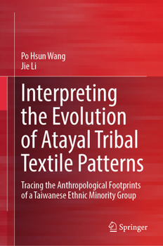 Hardcover Interpreting the Evolution of Atayal Tribal Textile Patterns: Tracing the Anthropological Footprints of a Taiwanese Ethnic Minority Group Book