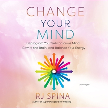 Audio CD Change Your Mind: Deprogram Your Subconscious Mind, Rewire the Brain, and Balance Your Energy Book