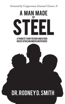 Paperback A Man Made of Steel: A Tribute to My Father and Other Great African American Fathers Book
