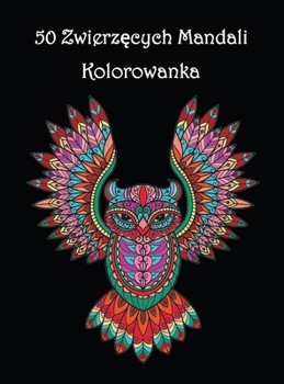 50 Zwierzęcych Mandali: Piękne wzory zwierząt do kolorowania i relaksu - Mandala Kolorowanka