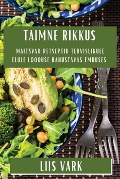 Paperback Taimne Rikkus: Maitsvad Retseptid Tervislikule Elule Looduse Rahustavas Embuses [Estonian] Book