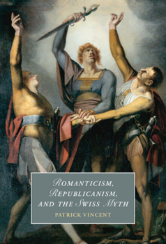 Hardcover Romanticism, Republicanism, and the Swiss Myth Book
