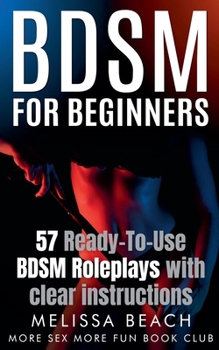 BDSM For Beginners: 57 Ready-To-Use BDSM Roleplays With Clear Instructions