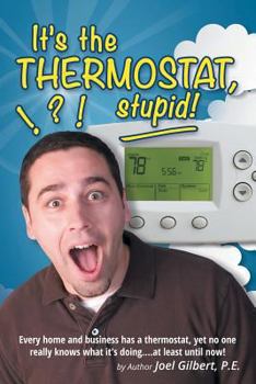 Paperback It's the Thermostat, Stupid!: Every Home and Business Has a Thermostat, Yet No One Really Knows What It's Doing....At Least Until Now! Book