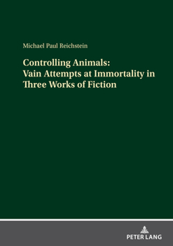 Hardcover Controlling Animals: Vain Attempts at Immortality in Three Works of Fiction Book