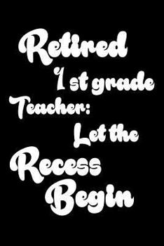 Paperback Retired 1st Grade Teacher: Let The Recess Begin: Funny Retirement Gift Notebook for First Grade Teachers Book