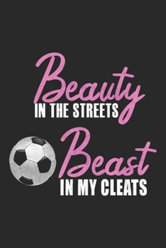 Beauty In The Streets Beast In My Cleats: Soccer Notebook Blank Line Journal Lined with Lines 6x9 120 Pages Checklist Record Book Take Notes Soccer ... Gift for Soccer Lover Trainer Coach Gifts