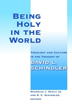 Paperback Being Holy in the World: Theology and Culture in the Thought of David L. Schindler Book
