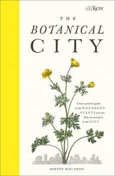 Hardcover The Botanical City: A Busy Person's Guide to the Wondrous Plants to Find, Eat and Grow in the City Book