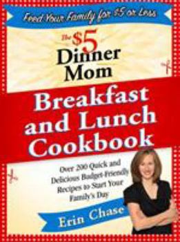 Paperback The $5 Dinner Mom Breakfast and Lunch Cookbook: 200 Recipes for Quick, Delicious, and Nourishing Meals That Are Easy on the Budget and a Snap to Prepa Book