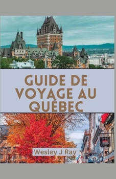 Paperback Guide de Voyage Au Québec: Explorez le réseau magiquepaysages, Délice culinaire, Charmes historiques, Joyaux cachés, Fêtes culturelles, choses à [French] Book