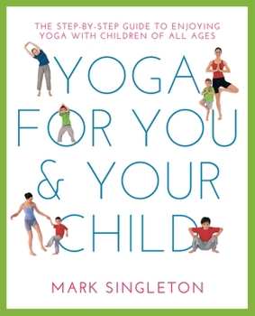 Paperback Yoga for You and Your Child: The Step-By-Step Guide to Enjoying Yoga with Children of All Ages Book