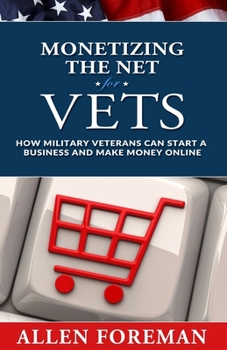 Paperback Monetizing the Net for Vets: How Military Veterans Can Start a Business and Make Money Online Book