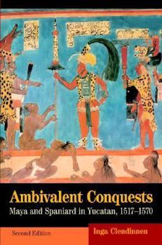 Ambivalent Conquests: Maya and Spaniard in Yucatan, 1517-1570 - Book #61 of the Cambridge Latin American Studies