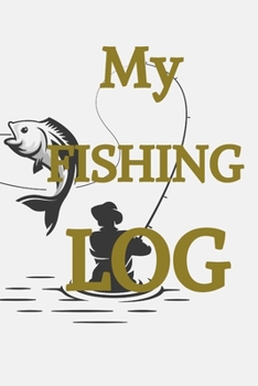My Fishing Log: My Fishing Log Book: Ultimate Fishing Journal For Journaling | Diary Notebook For Kids, Boys, Men, Fisherman Gifts For all lovers Fish ... trip Paperback cover 121 pages, 6 x 9 inches