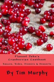 Paperback Flannel John's Cranberrian Cookbook: Sauces, Sides, Dinners & Desserts Book