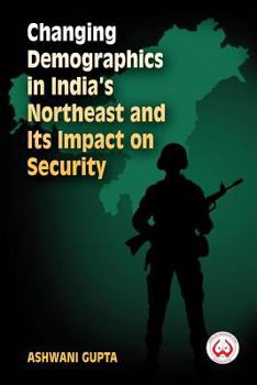 Paperback Changing Demographics in India's Northeast and Its Impact on Security Book