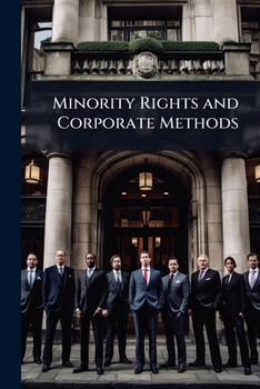 Minority Rights and Corporate Methods: As Illustrated in the Action of the Trustee-Directors and Director-Trustees of the St. Paul and Duluth Railroad Co