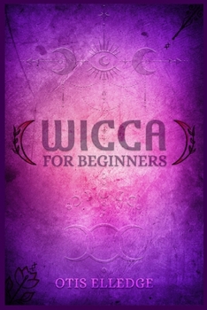 Wicca for Beginners: Guide to Learn the Secrets of Witchcraft with Wiccan Spells, Moon Rituals, Tarot, Meditation, Herbal Power, Crystal, and Candle Magic