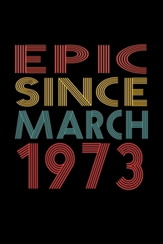 Epic Since March 1973: Birthday Gift for 47 Year Old Men and Women