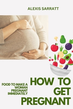 Paperback How to Get Pregnant: Food to Make a Woman Pregnant Immediately Book