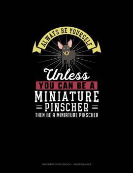Paperback Always Be Yourself Unless You Can Be A Miniature Pinscher Then Be A Miniature Pinscher: Graph Paper Notebook - 1 Inch Squares Book