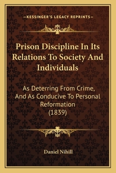 Paperback Prison Discipline In Its Relations To Society And Individuals: As Deterring From Crime, And As Conducive To Personal Reformation (1839) Book