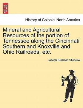 Paperback Mineral and Agricultural Resources of the Portion of Tennessee Along the Cincinnati Southern and Knoxville and Ohio Railroads, Etc. Book