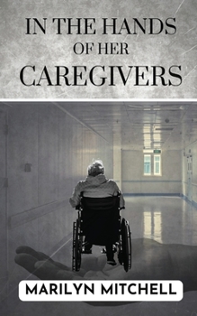 Paperback In the Hands of Her Caregivers: A 21st Century Experience of Healthcare in the USA Book