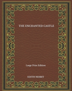 The Enchanted Castle - Large Print Edition