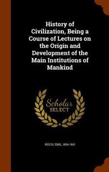 Hardcover History of Civilization, Being a Course of Lectures on the Origin and Development of the Main Institutions of Mankind Book