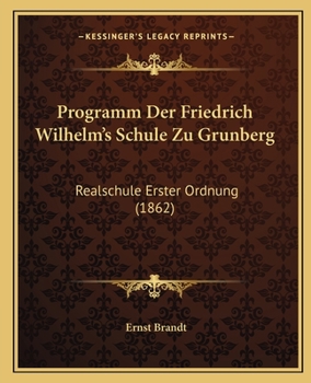 Paperback Programm Der Friedrich Wilhelm's Schule Zu Grunberg: Realschule Erster Ordnung (1862) [German] Book