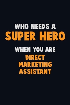 Paperback Who Need A SUPER HERO, When You Are Direct Marketing Assistant: 6X9 Career Pride 120 pages Writing Notebooks Book