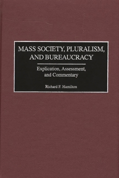 Hardcover Mass Society, Pluralism, and Bureaucracy: Explication, Assessment, and Commentary Book